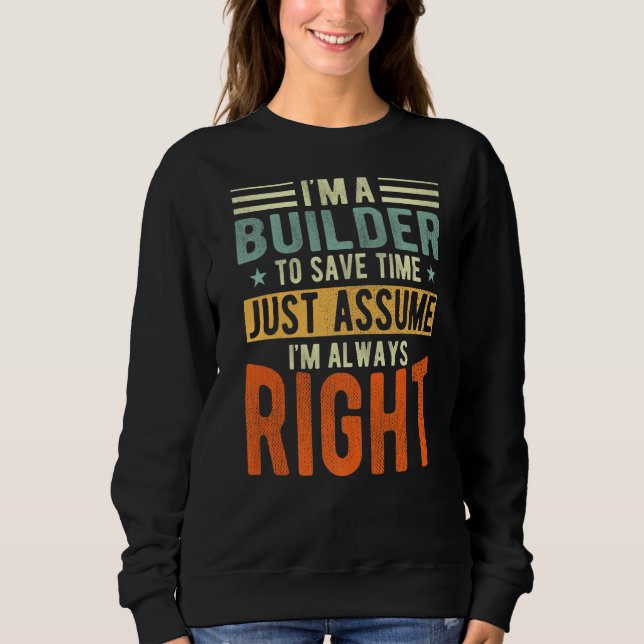 Builder I'm immer right Builder Sweatshirt (Vorderseite)