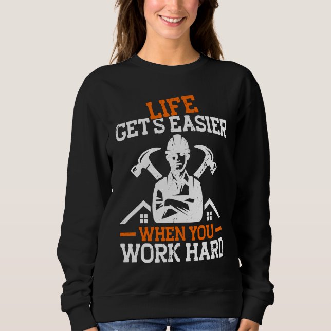 Builder Life Get's Easier When You Work Hard Const Sweatshirt (Vorderseite)