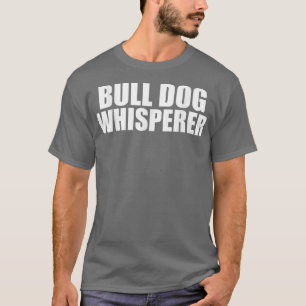 Bull Dog Whisperer Funny Dog Liebhaber Haustiere  T-Shirt