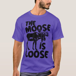 Bull Moose Elk Funny The Moose is Loose  T-Shirt