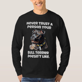Bull Terrier Never Trust A Person Your Bull Terrie T-Shirt