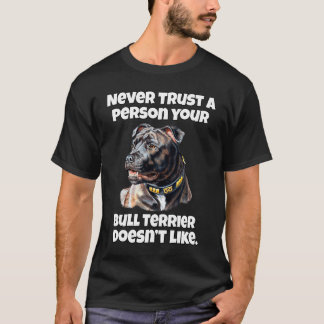 Bull Terrier Never Trust A Person Your Bull Terrie T-Shirt