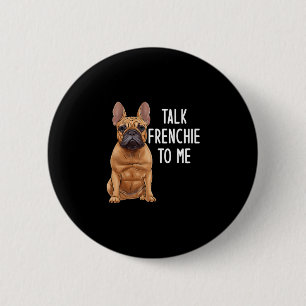 Bulldog Talk Frenchie To Me Button