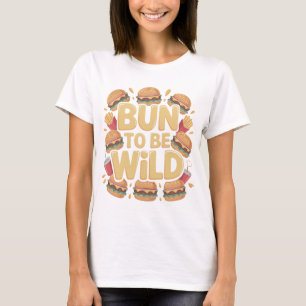 Bun To Be Wild Lustiges Burger T-Shirt Design