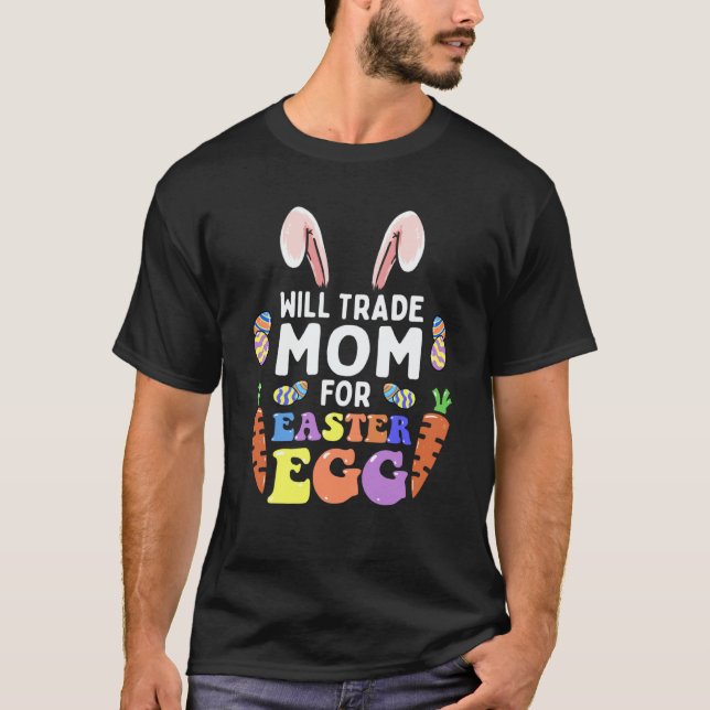 Bunny Ears Carrots Eggs Will Trade Mom For Easter  T-Shirt (Vorderseite)