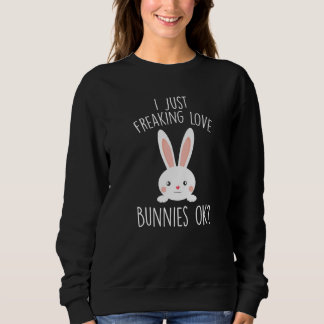 Bunny I just Freaking Liebe Bunnies Ok Rabbit Prem Sweatshirt