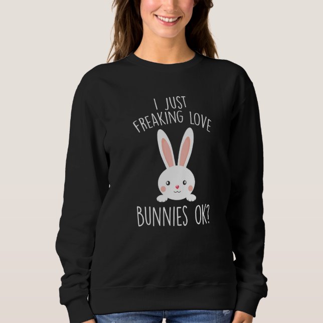 Bunny I just Freaking Liebe Bunnies Ok Rabbit Prem Sweatshirt (Vorderseite)