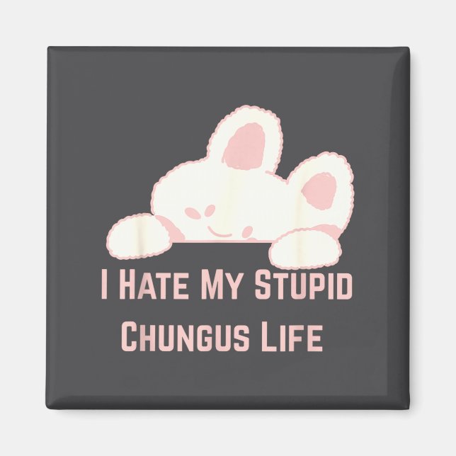 Bunny Meme I Hate My Stud Chungus Life  Magnet (Vorne)