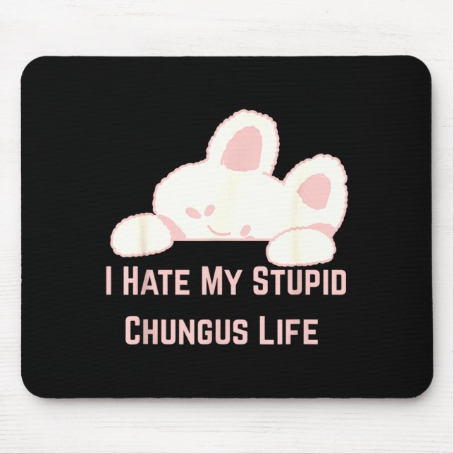 Bunny Meme I Hate My Stud Chungus Life  Mousepad (Vorne)