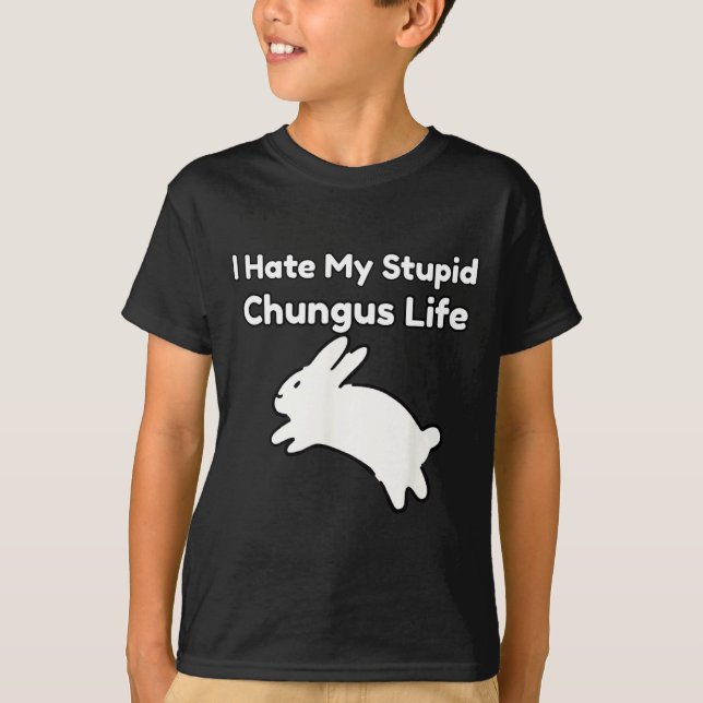 Bunny Meme I Hate My Stud Chungus Life  T-Shirt (Vorderseite)