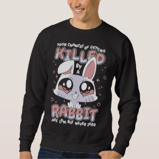 Bunny Your chances of getting killed by a rabbit a Sweatshirt