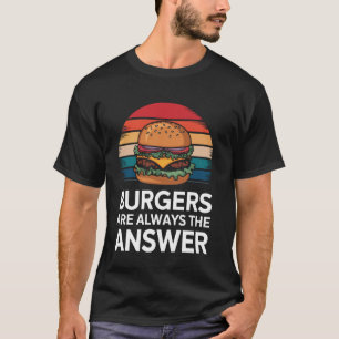 Burger Burger Sind Immer Die Antwort T-Shirt