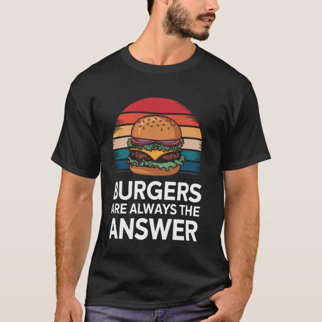 Burger Burger Sind Immer Die Antwort T-Shirt (Vorderseite)