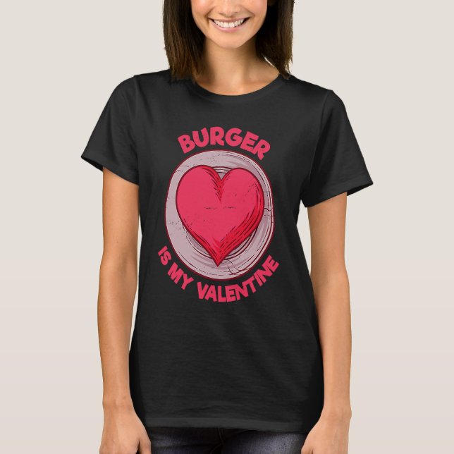 Burger Is My Valentine Hamburger  Cheeseburger Hum T-Shirt (Vorderseite)