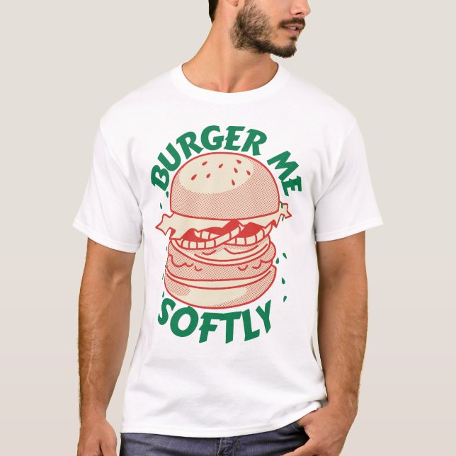  Burger Me Softly – Ein Genuss mit Humor T-Shirt (Vorderseite)