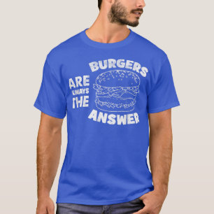Burger sind immer die Antwort lustige Burger Liebh T-Shirt