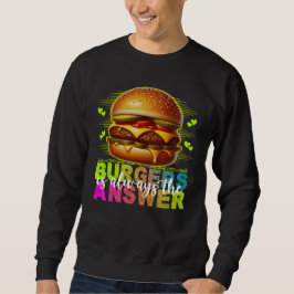 Burger sind immer die Antwort Sweatshirt