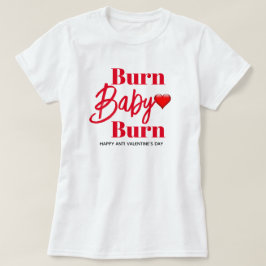 Burn Baby Burn Funny Anti Valentines Womens T-Shirt