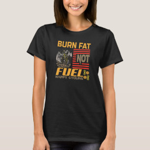 Burn Fat not Fuel Happy Radfahrrad Fahrrad fahren T-Shirt