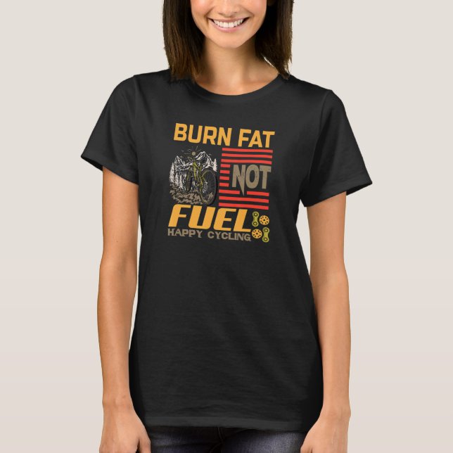 Burn Fat not Fuel Happy Radfahrrad Fahrrad fahren T-Shirt (Vorderseite)