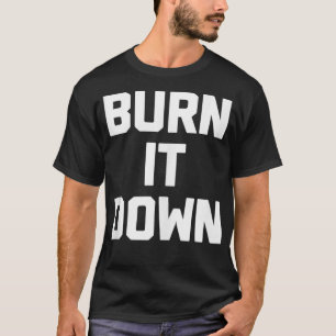 Burn It Down lustiges Sprichwort sarkastische Neuh T-Shirt