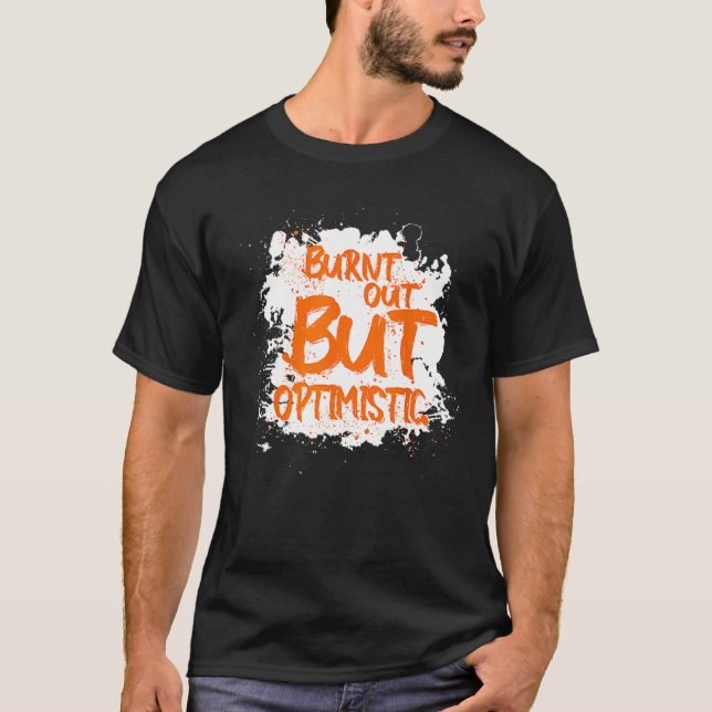 Burnt Out But Optimistics   Saying Humor Quote T-Shirt (Vorderseite)