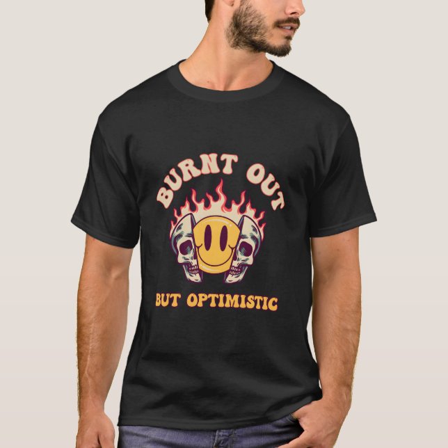 Burnt Out But Optimistics Saying Humor Quote T-Shirt (Vorderseite)