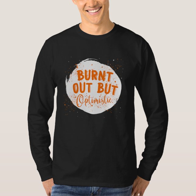 Burnt Out But Optimistics  Saying Humor Quote T-Shirt (Vorderseite)