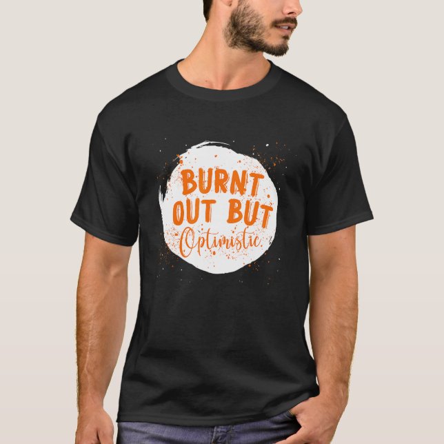 Burnt Out But Optimistics  Saying Humor Quote T-Shirt (Vorderseite)