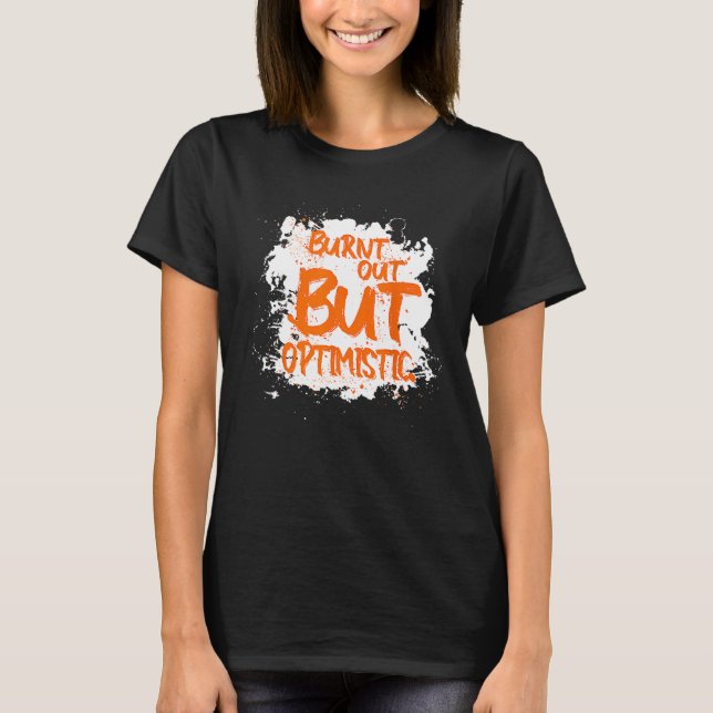 Burnt Out But Optimistics   Saying Humor Quote T-Shirt (Vorderseite)