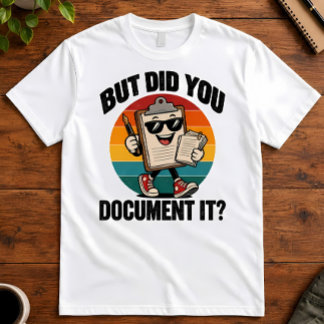 Bürohumor, aber haben Sie es dokumentiert Klemmbre T-Shirt
