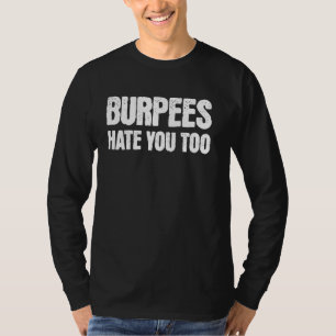 Burpees hasst dich, um Fitness zu trainieren T-Shirt