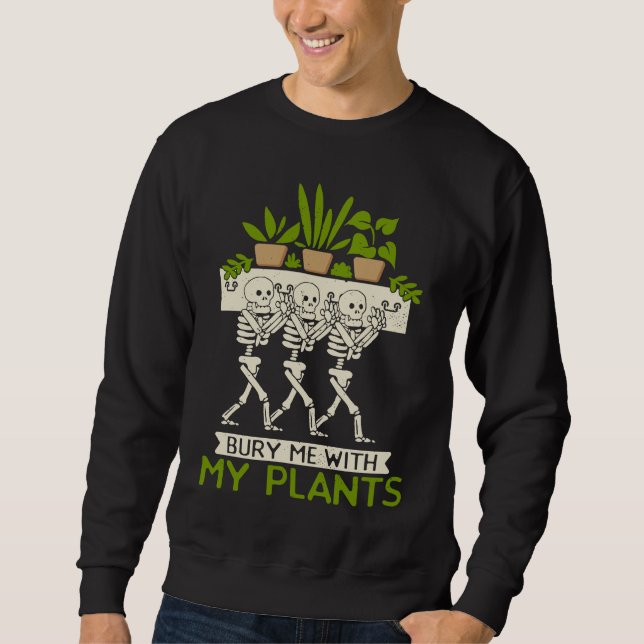 Bury Me With My Plants  Plant  Gardener Gardening Sweatshirt (Vorderseite)