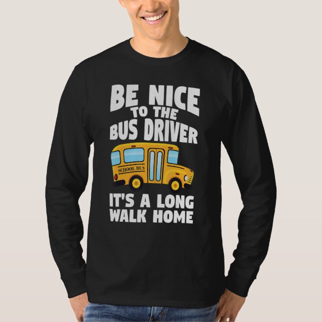 Bus Driving Be Nice To The School Bus Driver T-Shirt (Vorderseite)