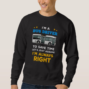Busfahrer Sprichwort Ich bin immer richtig für Bus Sweatshirt