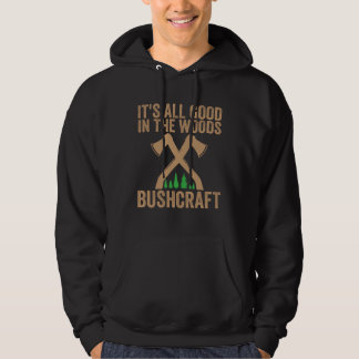 Bushcraft Its All Good in the Woods  Survival Hoodie