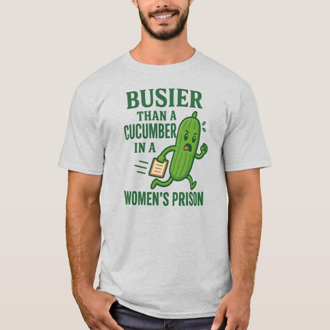 Busier Than a Cucumber In A Women’s Prison Funny T-Shirt (Vorderseite)