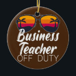 Business Teacher Off Duty Sonnenbrille Beach Sunse Keramik Ornament<br><div class="desc">Business Teacher Off Duty Sonnenbrille Beach Sunset Geschenk. Perfektes Geschenk für Ihren Vater,  Mama,  Papa,  Männer,  Frauen,  Freunde und Familienmitglieder am Erntedank Tag,  Weihnachten,  Muttertag,  Vatertag,  4. Juli,  1776 Unabhängiger Tag,  Veteranen Tag,  Halloween,  Patrick's Day</div>