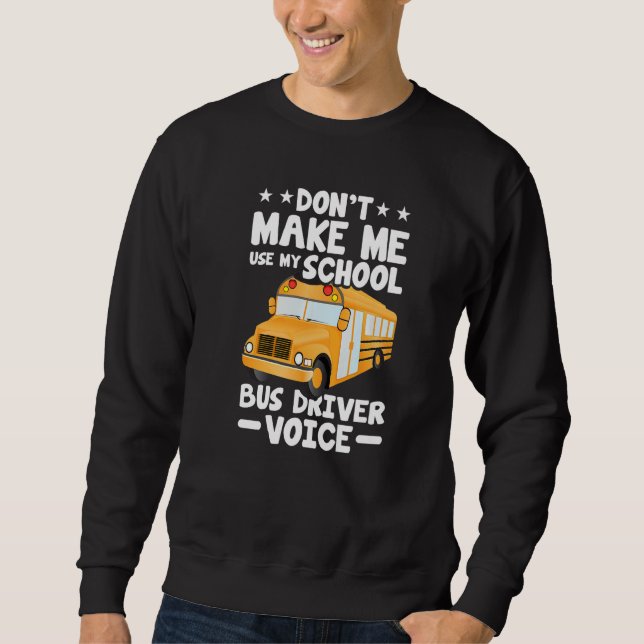 Busman  Don't Make Me Use My School Bus Driver Voi Sweatshirt (Vorderseite)