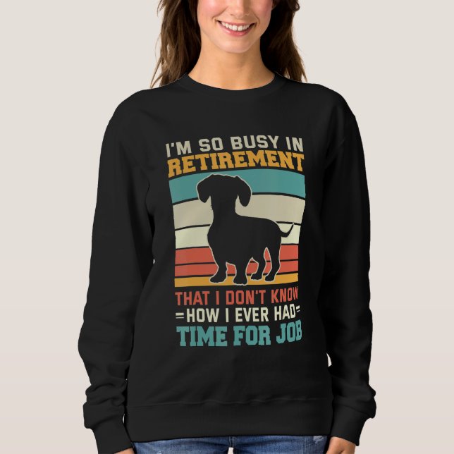 Busy In Retirement  Dog  Dachshund Dog Retirement Sweatshirt (Vorderseite)