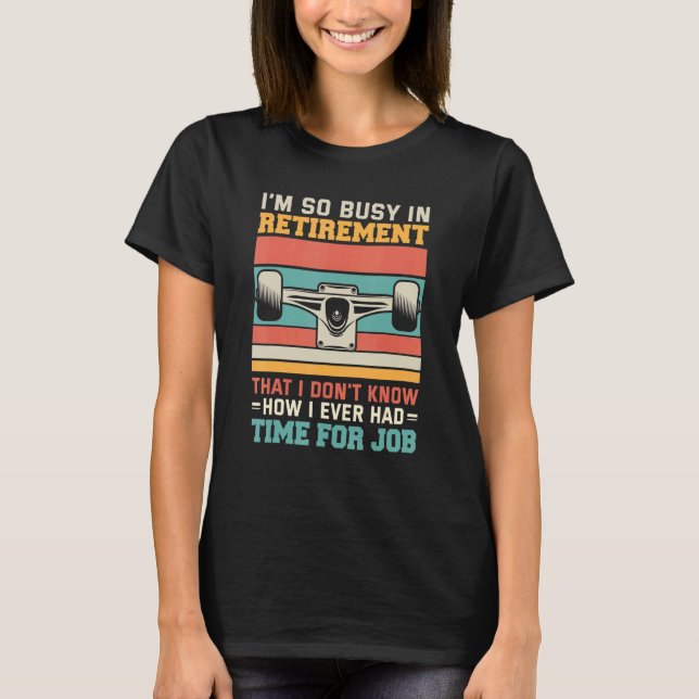 Busy in retirement u2013 Retired skater skateboard T-Shirt (Vorderseite)