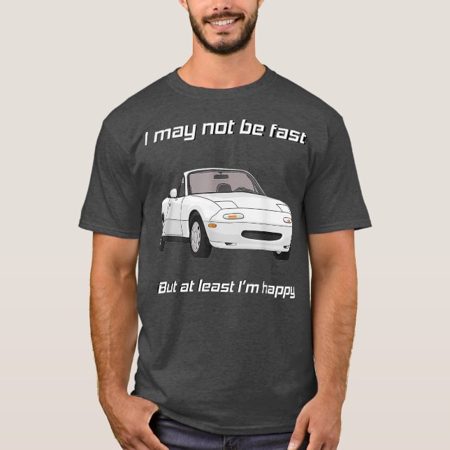 But at least Im happy Happy Miata T-Shirt (Vorderseite)
