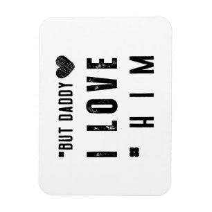But Daddy I Love Him Magnet