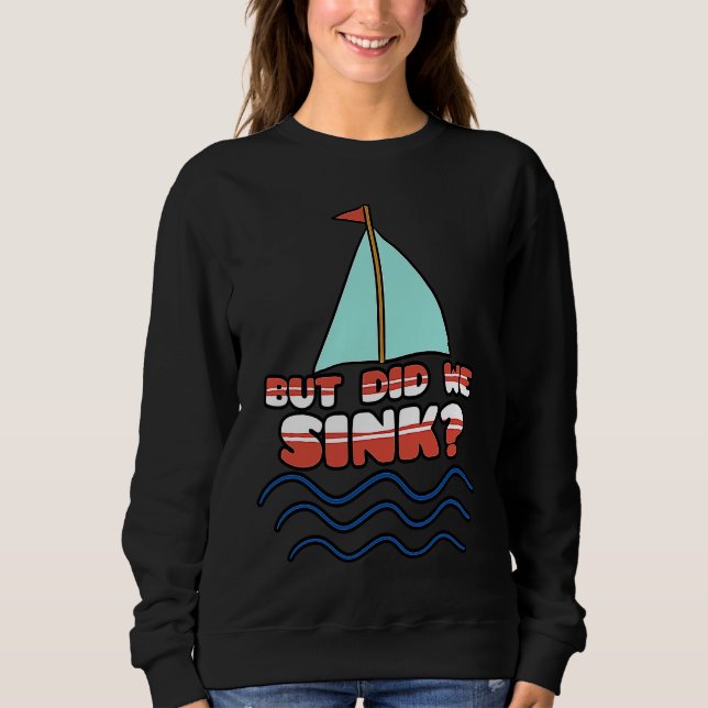 But Did We Sink Sailing Boat Captain Cruise Boatin Sweatshirt (Vorderseite)