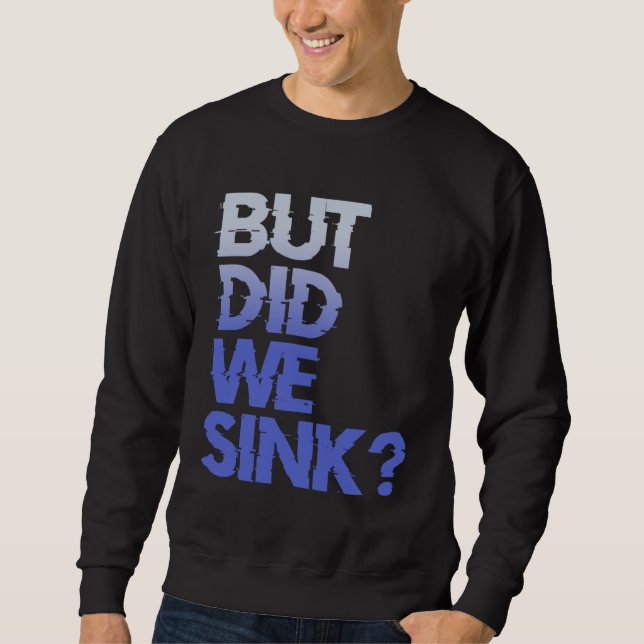 But did we sink sailing nautical Ship Cruise Ocean Sweatshirt (Vorderseite)