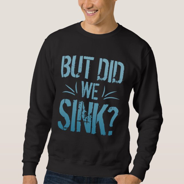But did we sink sailing nautical Ship Cruise Ocean Sweatshirt (Vorderseite)