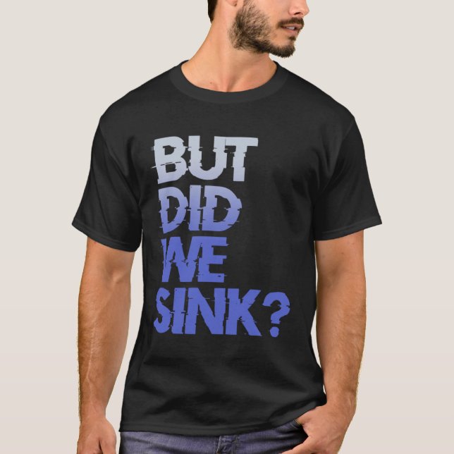 But did we sink sailing nautical Ship Cruise Ocean T-Shirt (Vorderseite)