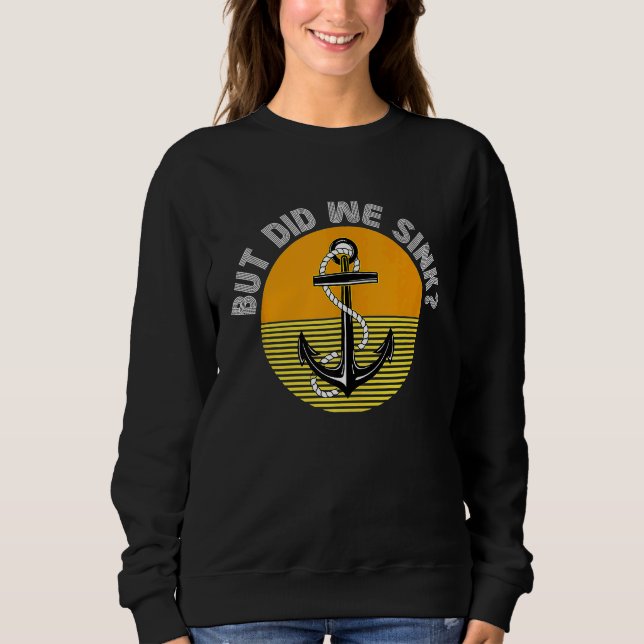 But Did We Sink Sign For  Boating And Boat Owners  Sweatshirt (Vorderseite)