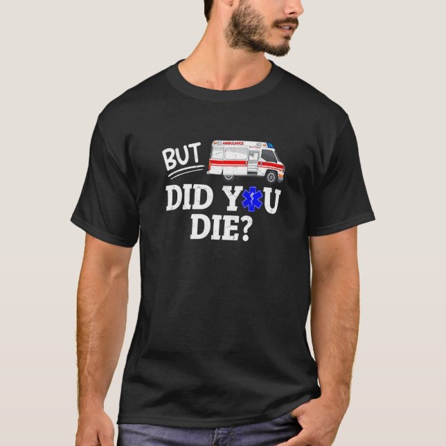 But Did You Die Funny EMT EMS Paramedic Medic Emer T-Shirt (Vorderseite)