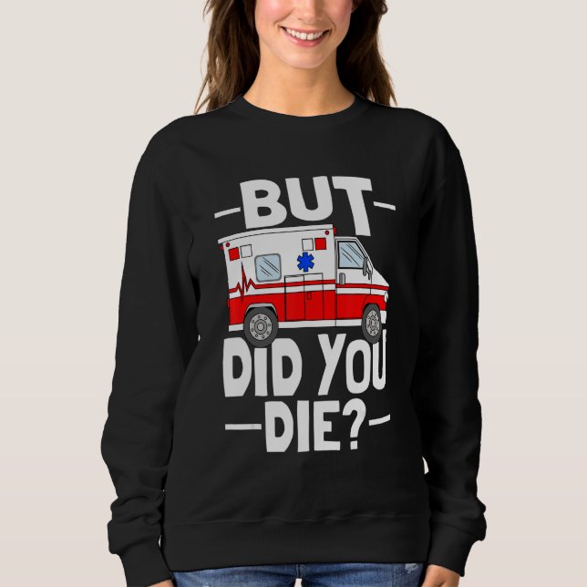 But Did You Die Funny Paramedic Medic Emergency EM Sweatshirt (Vorderseite)